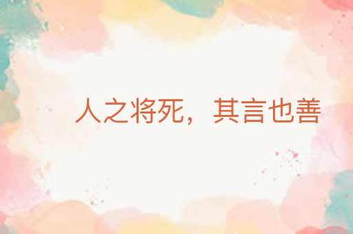 人之将死,其言也善