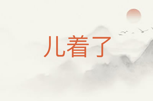 儿着了